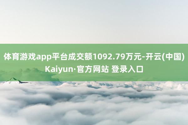 体育游戏app平台成交额1092.79万元-开云(中国)Kaiyun·官方网站 登录入口