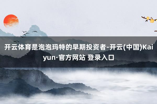开云体育是泡泡玛特的早期投资者-开云(中国)Kaiyun·官方网站 登录入口