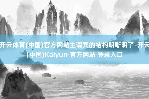 开云体育(中国)官方网站主谓宾的结构明晰明了-开云(中国)Kaiyun·官方网站 登录入口