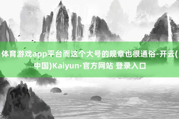 体育游戏app平台而这个大号的规章也很通俗-开云(中国)Kaiyun·官方网站 登录入口