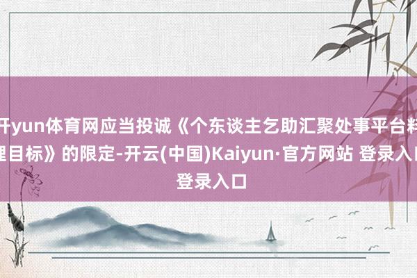 开yun体育网应当投诚《个东谈主乞助汇聚处事平台料理目标》的限定-开云(中国)Kaiyun·官方网站 登录入口