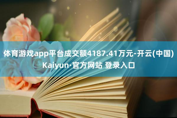 体育游戏app平台成交额4187.41万元-开云(中国)Kaiyun·官方网站 登录入口