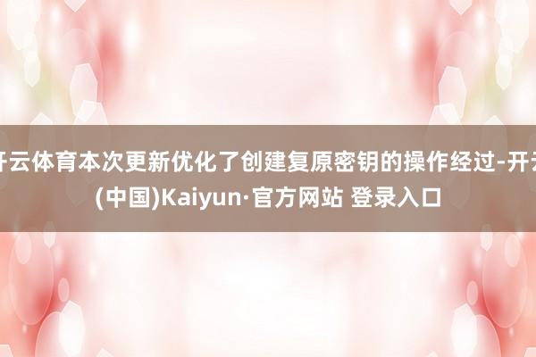 开云体育本次更新优化了创建复原密钥的操作经过-开云(中国)Kaiyun·官方网站 登录入口