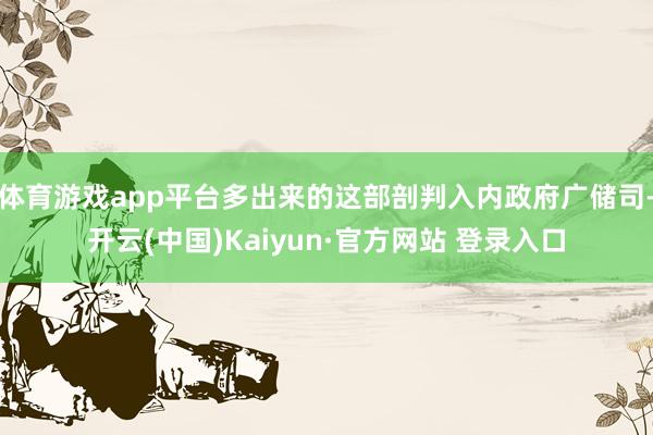 体育游戏app平台多出来的这部剖判入内政府广储司-开云(中国)Kaiyun·官方网站 登录入口